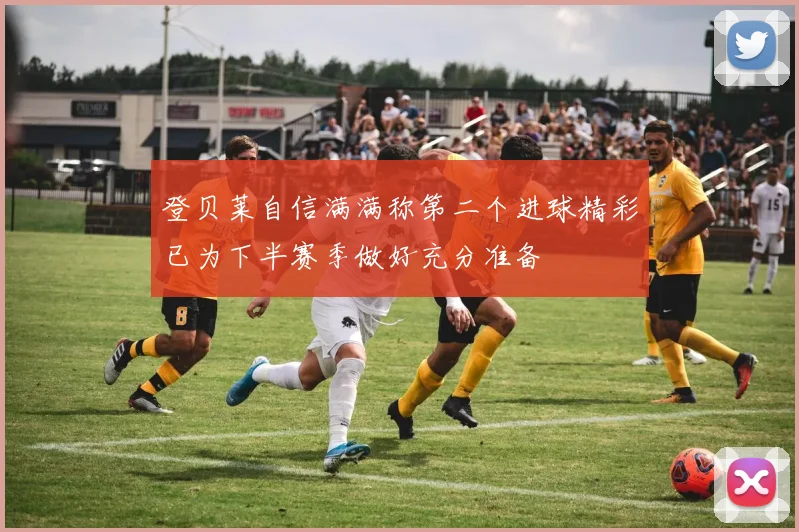 登贝莱自信满满称第二个进球精彩已为下半赛季做好充分准备