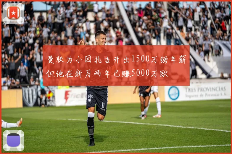 曼联为小因扎吉开出1500万镑年薪但他在新月两年已赚5000万欧